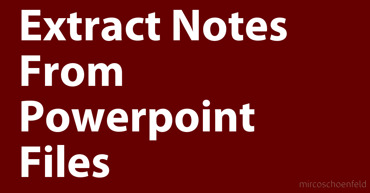 extract-notes-from-powerpoint-files-mircoschoenfeld